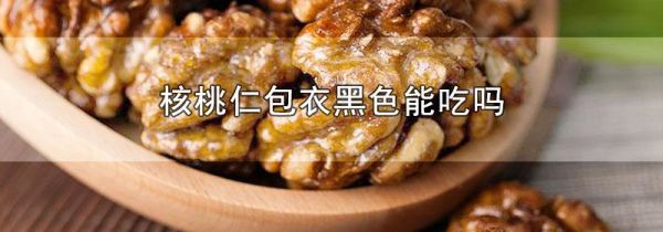 核桃仁包衣黑色能吃吗