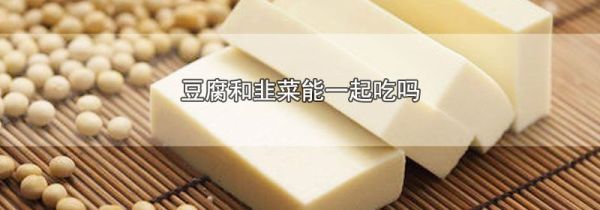 豆腐和韭菜能一起吃吗