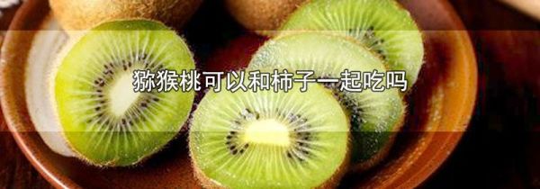 猕猴桃可以和柿子一起吃吗