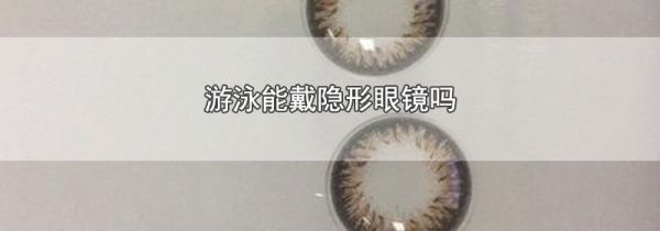 游泳能戴隐形眼镜吗