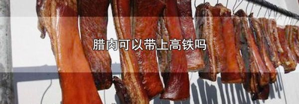 腊肉可以带上高铁吗