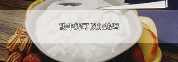 酸牛奶可以加热吗