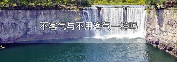 不客气与不用客气一样吗