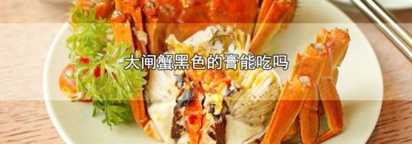 大闸蟹黑色的膏能吃吗