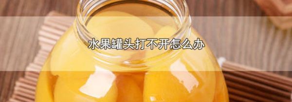 水果罐头打不开怎么办