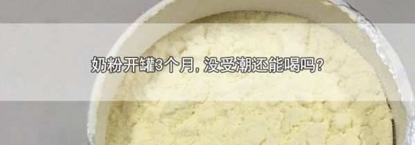 奶粉开罐3个月,没受潮还能喝吗?
