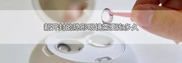 新开封的隐形眼镜需要泡多久