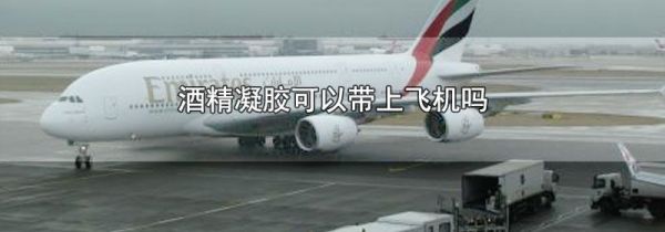 酒精凝胶可以带上飞机吗