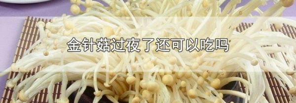 金针菇过夜了还可以吃吗