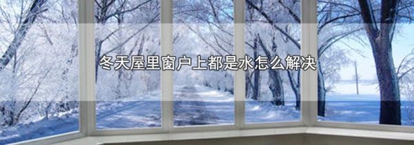 冬天屋里窗户上都是水怎么解决