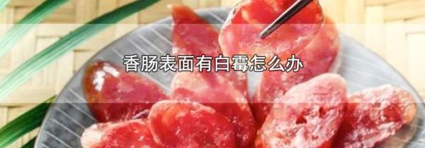 香肠表面有白霉怎么办