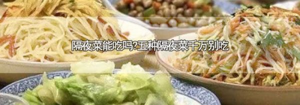 隔夜菜能吃吗?五种隔夜菜千万别吃