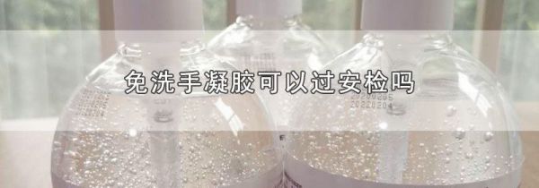 免洗手凝胶可以过安检吗