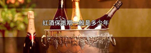 红酒保质期一般是多少年