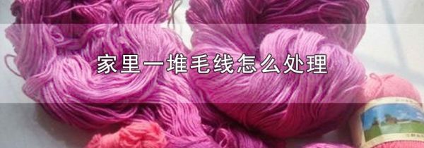 家里一堆毛线怎么处理