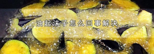 油起沫子怎么回事解决