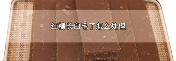 红糖长白毛了怎么处理