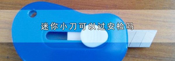 迷你小刀可以过安检吗