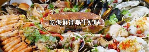 吃海鲜能喝牛奶吗