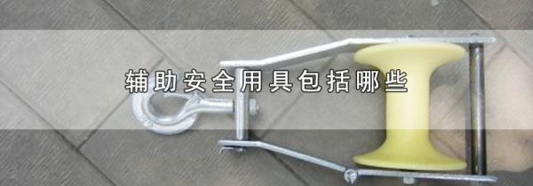 辅助安全用具包括哪些