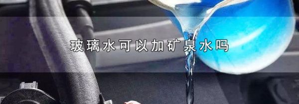 玻璃水可以加矿泉水吗