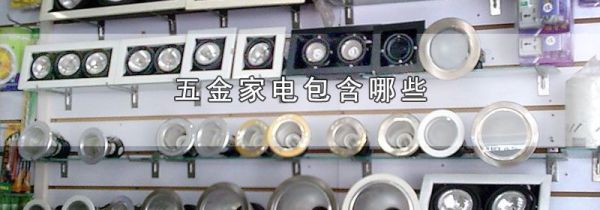 五金家电包含哪些