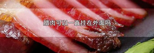 腊肉可以一直挂在外面吗