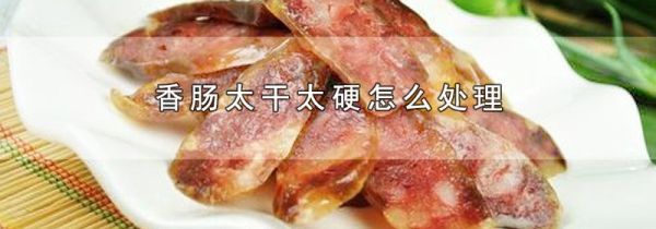 香肠太干太硬怎么处理