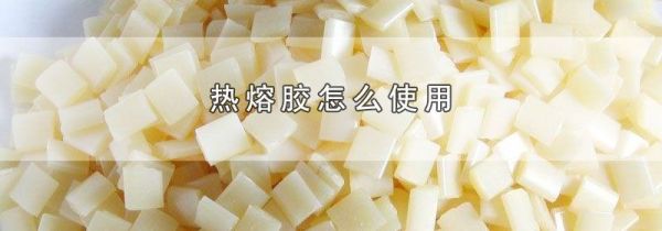 热熔胶怎么使用