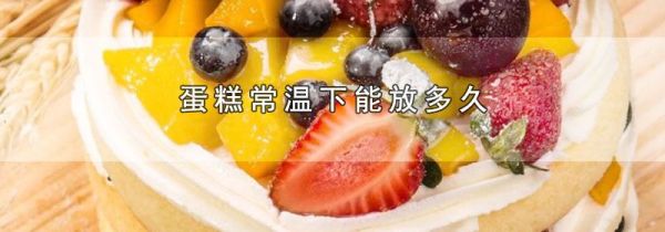 蛋糕常温下能放多久