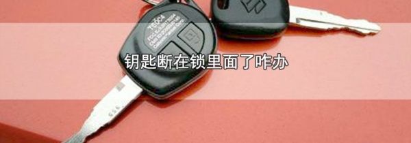 钥匙断在锁里面了咋办