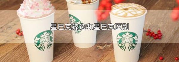星巴克臻选和星巴克区别