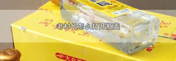 老村长怎么打开瓶盖