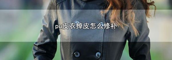 pu皮衣掉皮怎么修补