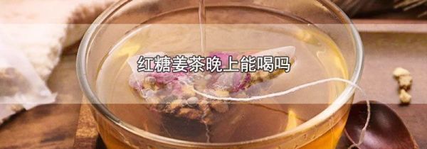 红糖姜茶晚上能喝吗