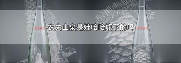 农夫山泉是娃哈哈旗下的吗