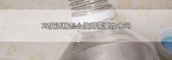 75度酒精怎么使用需要加水吗
