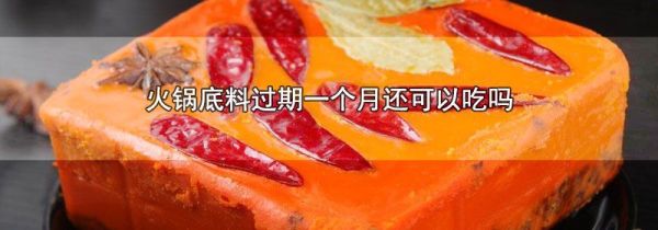 火锅底料过期一个月还可以吃吗