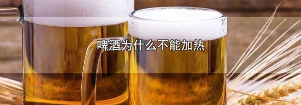 啤酒为什么不能加热