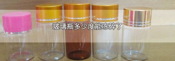 玻璃瓶多少度能冻碎了