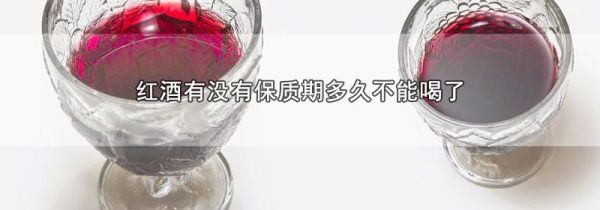 红酒有没有保质期多久不能喝了