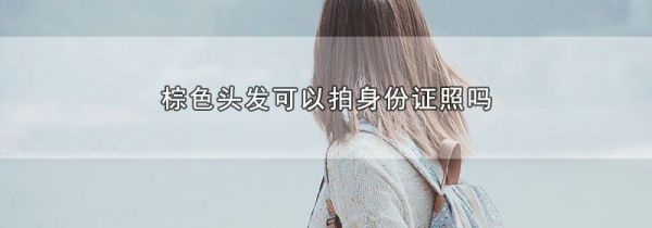 棕色头发可以拍身份证照吗