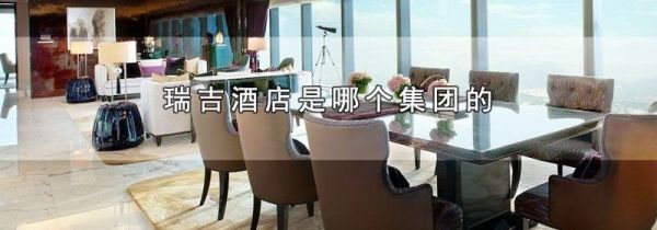 瑞吉酒店是哪个集团的
