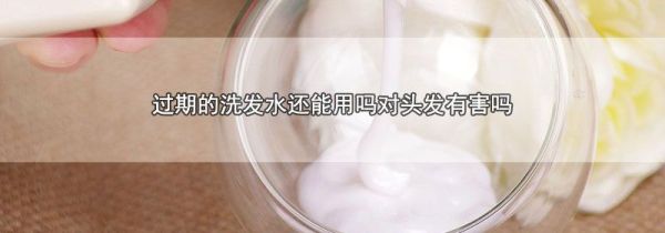 过期的洗发水还能用吗对头发有害吗