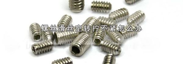 螺丝滑丝空转拧不紧怎么办