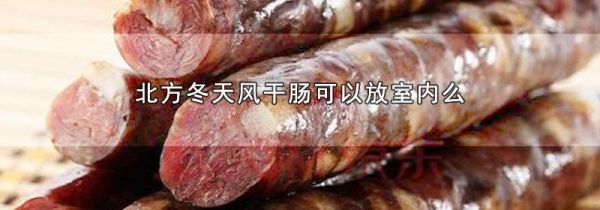 北方冬天风干肠可以放室内么
