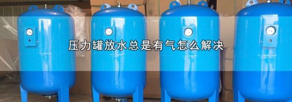 压力罐放水总是有气怎么解决