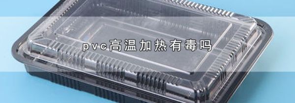 pvc高温加热有毒吗