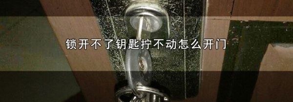 锁开不了钥匙拧不动怎么开门