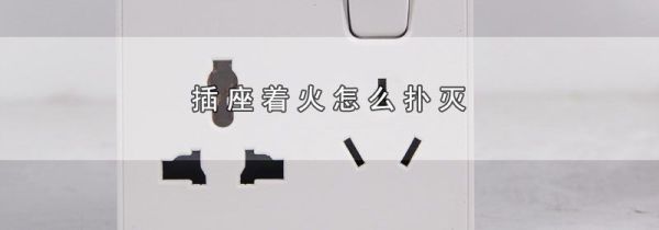 插座着火怎么扑灭